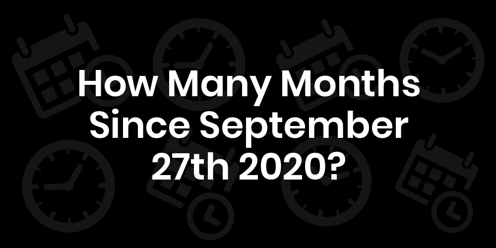 How Many Months Until September 27th 2020? DateDateGo