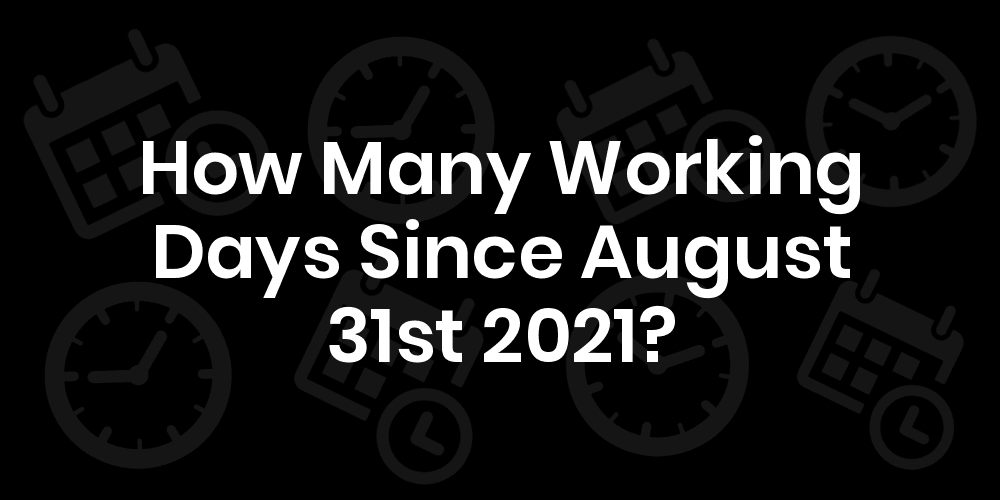 How Many Weekdays Until August 31 2021 Datedatego