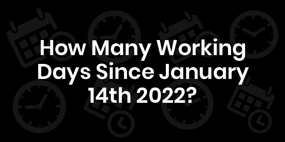 How Many Weekdays Since January 14, 2022? - Datedatego