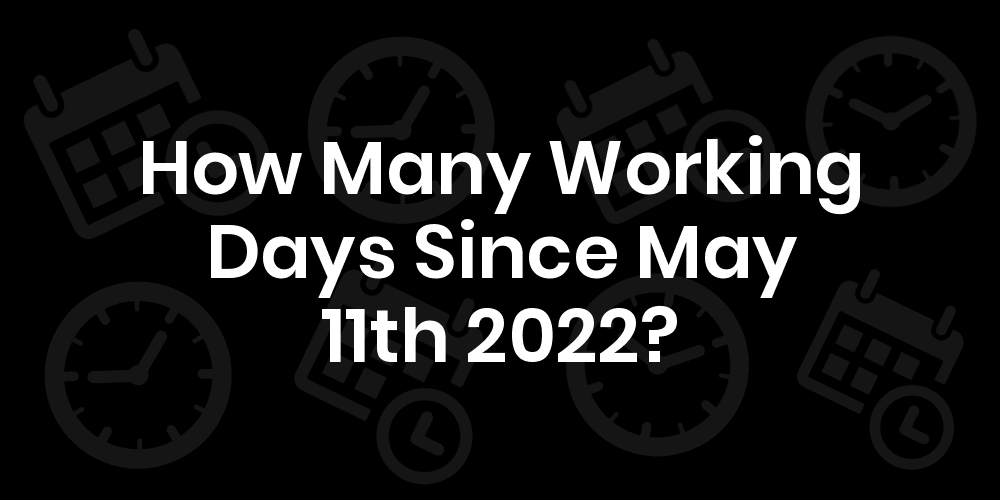 How Many Working Days Until May 11, 2022? DateDateGo