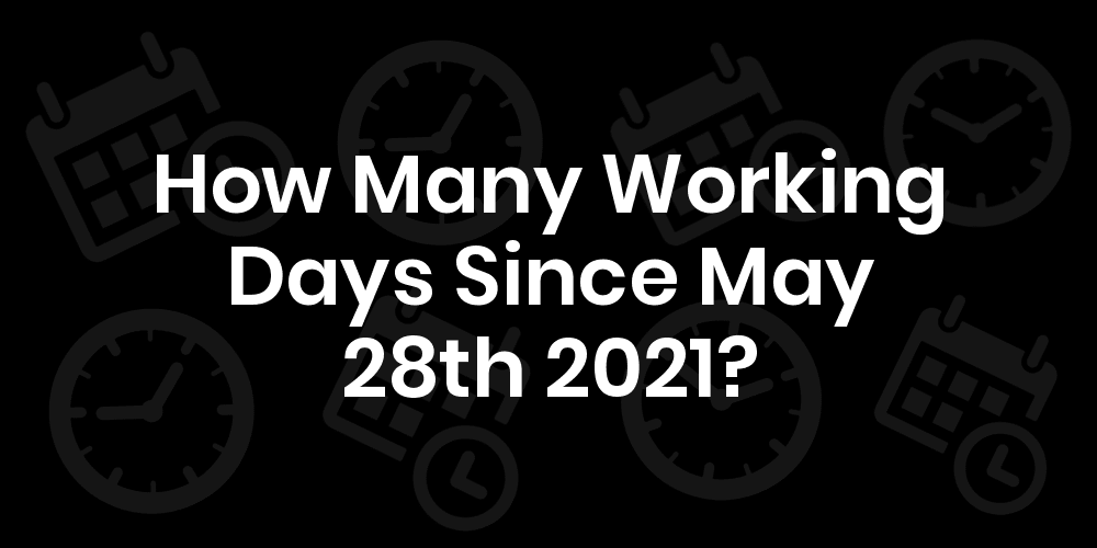 how-many-working-days-until-may-28-2021-datedatego
