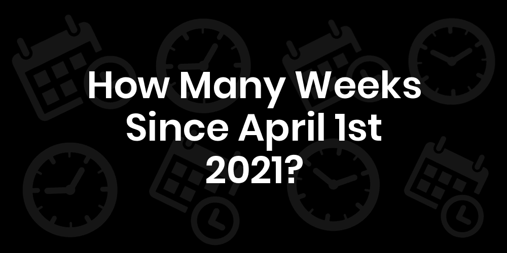 How Many Weeks Until April 1, 2021? DateDateGo