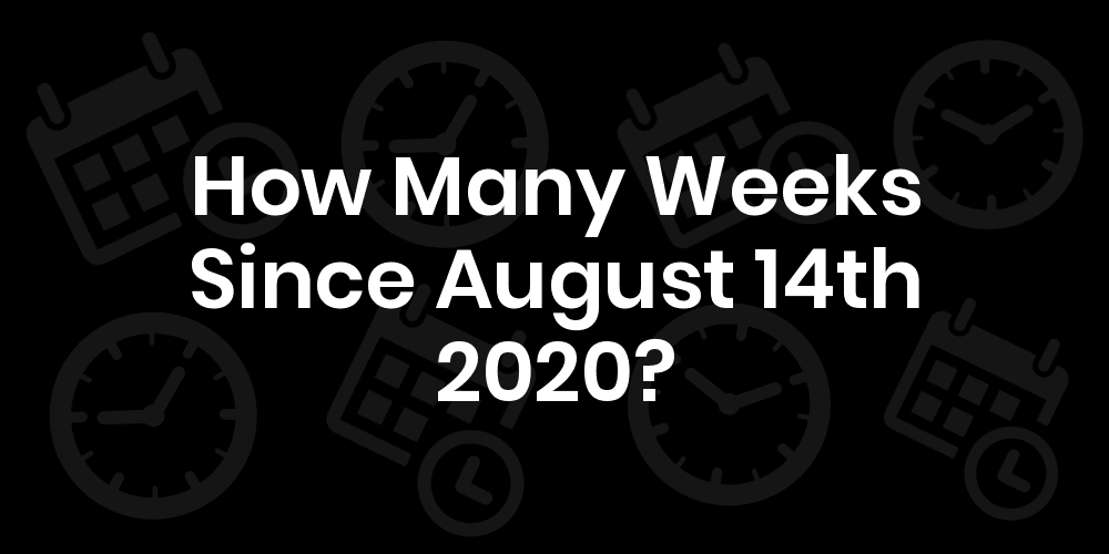 How Many Weeks Until August 14th 2020? DateDateGo