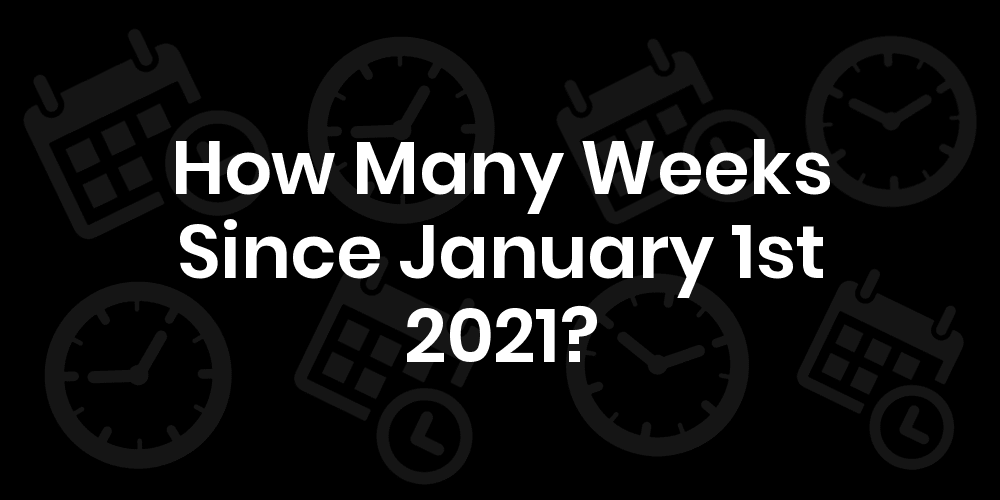 How Many Weeks Until January 1st 2021? DateDateGo