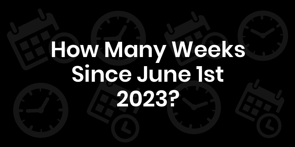 How Many Weeks Until June 1, 2023? DateDateGo