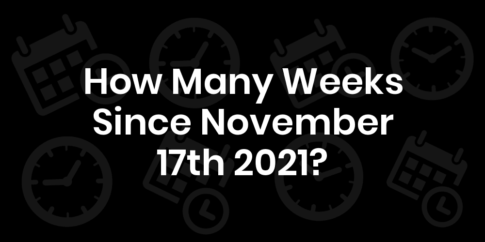 How Many Weeks Until November 17th 2021? DateDateGo
