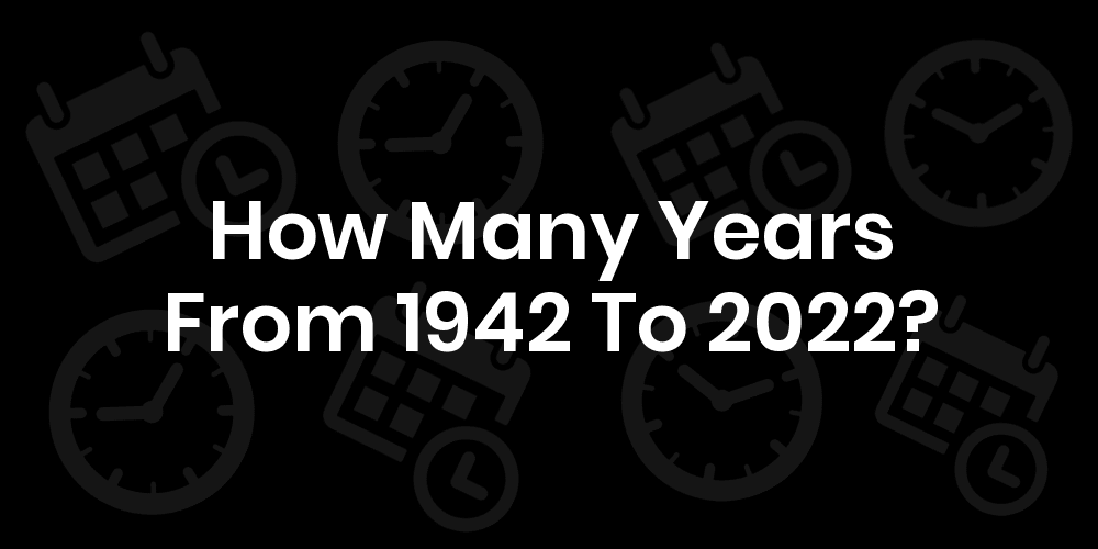 1942 to 2022 how many years