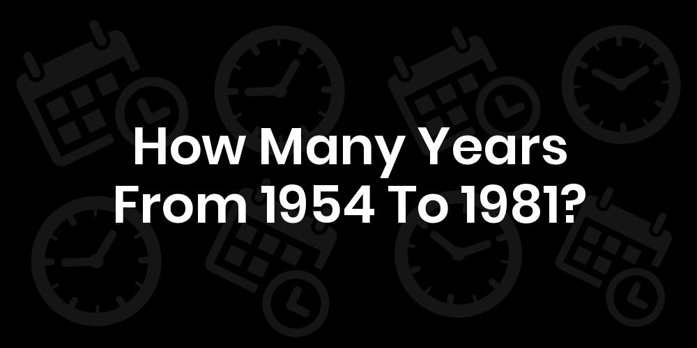 how-many-years-from-1954-to-1981-datedatego