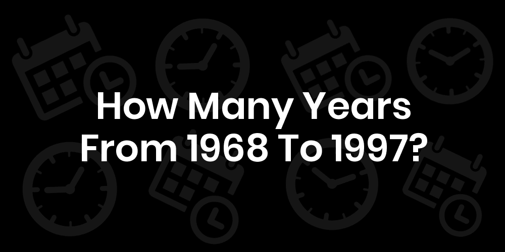 How Many Years From 1968 To 1997? DateDateGo