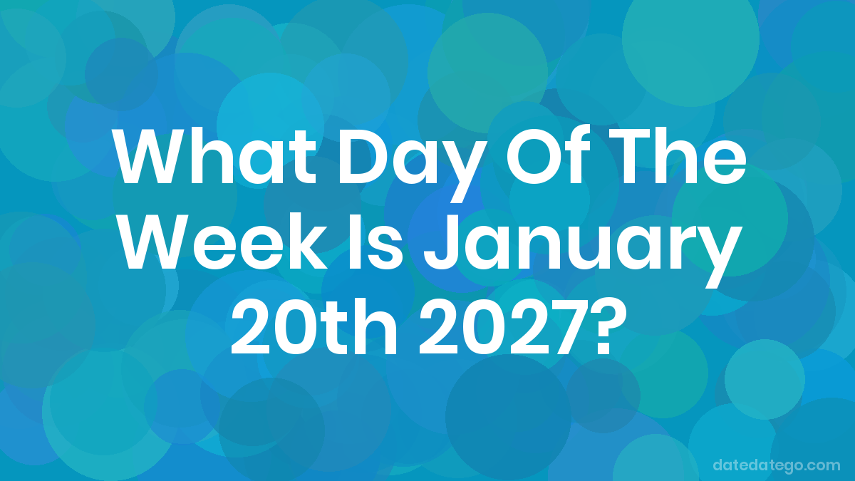 What Day Of The Week Is January 20 2027 Datedatego
